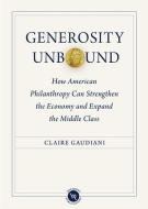 Generosity Unbound: How American Philanthropy Can Strengthen the Economy and Expand the Middle Class di Claire Gaudiani edito da AMP PUBL GROUP