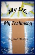My Life-My Testimony di June Haines edito da Olmstead Publishing