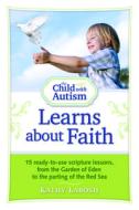 The Child with Autism Learns about Faith: 15 Ready-To-Use Scripture Lessons, from the Garden of Eden to the Parting of t di Kathy Labosh edito da FUTURE HORIZONS INC
