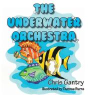 The Underwater Orchestra di Chris Gantry edito da Taylor and Seale Publishers