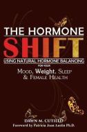The Hormone Shift: Using Natural Hormone Balancing for Your Mood, Weight, Sleep & Female Health di Dawn M. Cutillo edito da TOPLINK PUB LLC