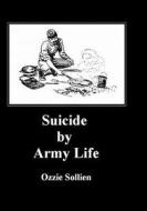 SUICIDE BY ARMY LIFE. di OZZIE SOLLIEN edito da LIGHTNING SOURCE UK LTD