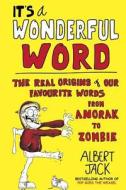 It's a Wonderful Word: The Real Origins of Our Favourite Words di Albert Jack edito da Createspace Independent Publishing Platform