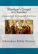 Matthew's Gospel in Cherokee: Expanded Bilingual Edition di Rev Johannah Meeks Ries, Brian Wilkes, Dale Ries edito da Createspace Independent Publishing Platform