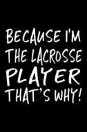Because I'm the Lacrosse Player That's Why!: Funny Appreciation Gifts for Lacrosse Players, 6 X 9 Lined Journal, White Elephant Gifts Under 10 di Dartan Creations edito da Createspace Independent Publishing Platform