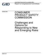 Consumer Product Safety Commission: Challenges and Options for Responding to New and Emerging Risks di United States Government Account Office edito da Createspace Independent Publishing Platform