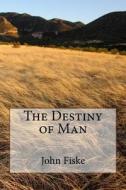 The Destiny of Man di John Fiske edito da Createspace Independent Publishing Platform