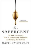 The 9.9 Percent: The New Aristocracy That Is Entrenching Inequality and Warping Our Culture di Matthew Stewart edito da SIMON & SCHUSTER