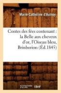 Contes Des Fées Contenant: La Belle Aux Cheveux d'Or, l'Oiseau Bleu, Brinborion (Éd.1845) di Marie Catherine Aulnoy edito da HACHETTE LIVRE