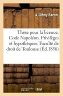 Th se Pour La Licence. Code Napol on. Des Privil ges Et Hypoth ques di Bacon-A-R edito da Hachette Livre - BNF
