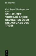 Schlichter Vortrag an die Deutschen über die Aufgabe des Tages di Karl August Varnhagen Von Ense edito da De Gruyter