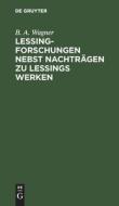 Lessing-Forschungen nebst Nachträgen zu Lessings Werken di B. A. Wagner edito da De Gruyter