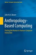 Anthropology-Based Computing di John N. A. Brown edito da Springer International Publishing