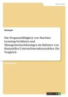 Die Prognosefähigkeit von Machine Learning-Verfahren und Managementschätzungen im Rahmen von finanziellen Unternehmenskennzahlen. Ein Vergleich di Anonymous edito da GRIN Verlag