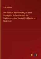 Het Geslacht Van Waesberghe - eene Bijdrage tot de Geschiedenis der Boekdrukkunst en Van den Boekhandel in Nederland di A. M. Ledeboer edito da Outlook Verlag