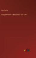 Schopenhauers Leben, Werke und Lehre di Kuno Fischer edito da Outlook Verlag