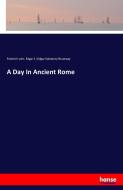 A Day In Ancient Rome di Friedrich Lohr, Edgar S. (Edgar Solomon) Shumway edito da hansebooks