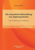Die steuerliche Behandlung von Optionsprämien: Eine ertragsteuerliche Würdigung di Tobias von Cölln edito da Bachelor + Master Publishing