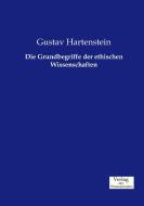 Die Grundbegriffe der ethischen Wissenschaften di Gustav Hartenstein edito da Verlag der Wissenschaften