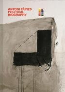 Antoni Tapies: Political Biography di Xavier Antich, Gloria Domenech, Manel Guerrero, Nuria Homs, Maria Dolores Jimenez Blanco, Xavier Montanya, Javier Perez Segura edito da König, Walther