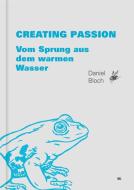 Creating Passion - Vom Sprung aus dem warmen Wasser di Daniel Bloch edito da NOVA MD