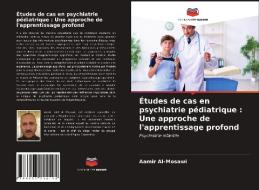 Etudes De Cas En Psychiatrie Pediatrique di Al-Mosawi Aamir Al-Mosawi edito da KS OmniScriptum Publishing