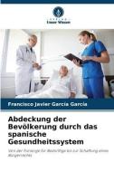 Abdeckung der Bevölkerung durch das spanische Gesundheitssystem di Francisco Javier García García edito da Verlag Unser Wissen