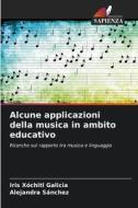 Alcune applicazioni della musica in ambito educativo di Iris Xóchitl Galicia, Alejandra Sánchez edito da Edizioni Sapienza