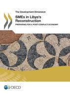 Smes In Libya's Reconstruction di Organisation for Economic Co-Operation and Development edito da Organization For Economic Co-operation And Development (oecd