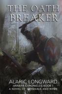The Oath Breaker: A Novel of Germania and Rome di Alaric Longward edito da Creativia