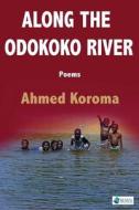 Along The Odokoko River di Ahmed Koroma edito da Sierra Leonean Writers Series