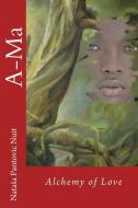 A-MA: ALCHEMY OF LOVE di NATASA NUI PANTOVIC edito da LIGHTNING SOURCE UK LTD
