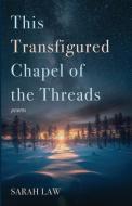 This Transfigured Chapel of the Threads di Sarah Law edito da Resource Publications
