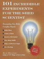 101 Incredible Experiments for the Shed Scientist di Rob Beattie edito da Ebury Publishing