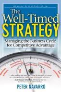 The Well-Timed Strategy: Managing the Business Cycle for Competitive Advantage di Peter Navarro edito da WHARTON SCHOOL PUB