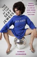 The Case of the Sexy Jewess: Dance, Gender and Jewish Joke-Work in Us Pop Culture di Hannah Schwadron edito da OXFORD UNIV PR