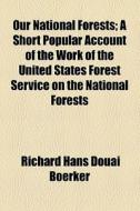 Our National Forests; A Short Popular Account Of The Work Of The United States Forest Service On The National Forests di Richard Hans Douai Boerker edito da General Books Llc