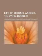 Life Of Michael Angelo, Tr. By F.e. Bunnett (1865) di Herman Friedrich Grimm edito da General Books Llc