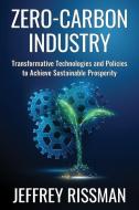 Zero-Carbon Industry - Transformative Technologies And Policies To Achieve Sustainable Prosperity di Jeffrey Rissman edito da Columbia University Press