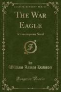 The War Eagle di William James Dawson edito da Forgotten Books