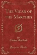 The Vicar of the Marches (Classic Reprint) di Clinton Scollard edito da Forgotten Books