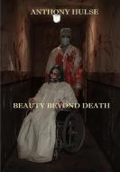 Beauty Beyond Death di Anthony Hulse edito da LULU PR