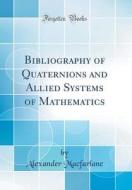 Bibliography of Quaternions and Allied Systems of Mathematics (Classic Reprint) di Alexander MacFarlane edito da Forgotten Books