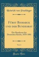 Furst Bismarck Und Der Bundesrat, Vol. 4: Der Bundesrat Des Deutschen Reichs, 1878-1881 (Classic Reprint) di Heinrich Von Poschinger edito da Forgotten Books