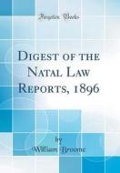 Digest of the Natal Law Reports, 1896 (Classic Reprint) di William Broome edito da Forgotten Books