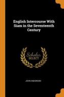 English Intercourse With Siam In The Seventeenth Century di John Anderson edito da Franklin Classics Trade Press