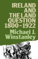 Ireland and the Land Question 1800-1922 di Michael J. Winstanley edito da Routledge