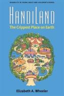 Handiland: The Crippest Place on Earth di Elizabeth A. Wheeler edito da UNIV OF MICHIGAN PR