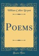 Poems (Classic Reprint) di William Cullen Bryant edito da Forgotten Books