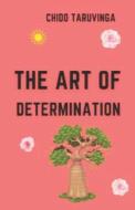 The Art of Determination di Chido Taruvinga edito da LIGHTNING SOURCE INC